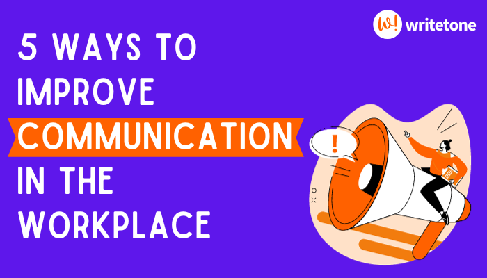 5 Ways to Improve Communication in The Workplace | WriteTone Blog